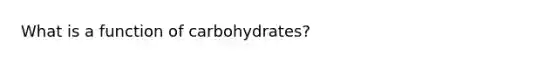 What is a function of carbohydrates?