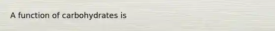 A function of carbohydrates is