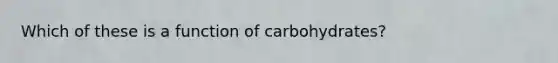 Which of these is a function of carbohydrates?