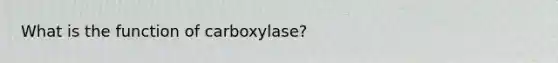 What is the function of carboxylase?