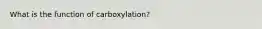 What is the function of carboxylation?