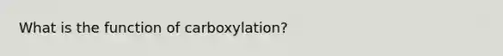 What is the function of carboxylation?