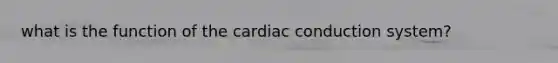 what is the function of the cardiac conduction system?