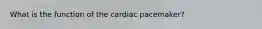 What is the function of the cardiac pacemaker?