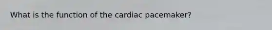 What is the function of the cardiac pacemaker?