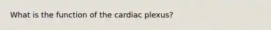 What is the function of the cardiac plexus?