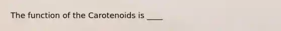 The function of the Carotenoids is ____