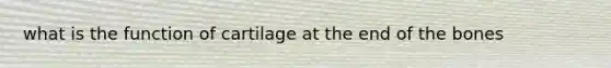 what is the function of cartilage at the end of the bones