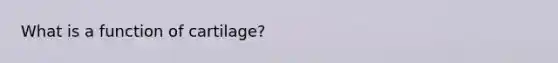 What is a function of cartilage?