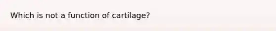 Which is not a function of cartilage?