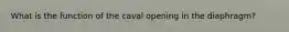 What is the function of the caval opening in the diaphragm?