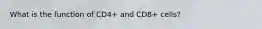 What is the function of CD4+ and CD8+ cells?