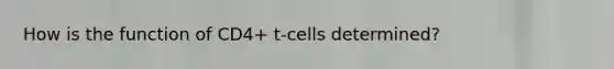 How is the function of CD4+ t-cells determined?