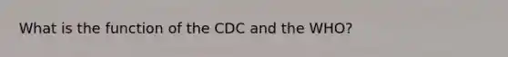 What is the function of the CDC and the WHO?