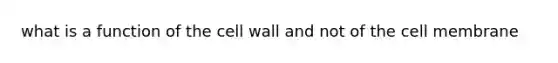 what is a function of the cell wall and not of the cell membrane