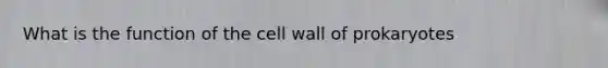 What is the function of the cell wall of prokaryotes