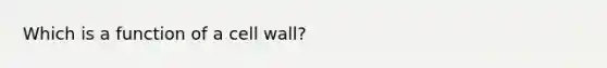 Which is a function of a cell wall?