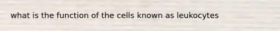 what is the function of the cells known as leukocytes