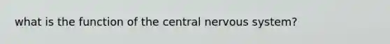 what is the function of the central nervous system?