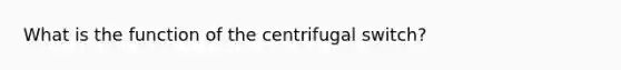 What is the function of the centrifugal switch?