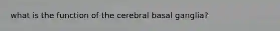 what is the function of the cerebral basal ganglia?