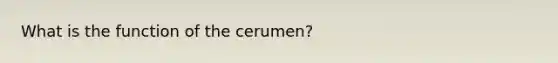 What is the function of the cerumen?