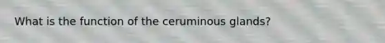 What is the function of the ceruminous glands?