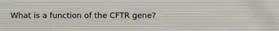 What is a function of the CFTR gene?