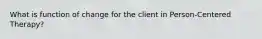 What is function of change for the client in Person-Centered Therapy?
