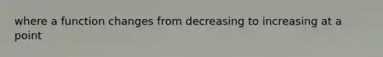 where a function changes from decreasing to increasing at a point