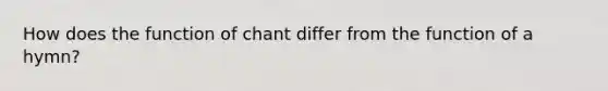 How does the function of chant differ from the function of a hymn?