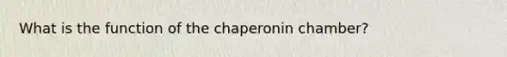 What is the function of the chaperonin chamber?