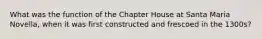What was the function of the Chapter House at Santa Maria Novella, when it was first constructed and frescoed in the 1300s?
