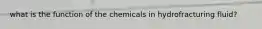 what is the function of the chemicals in hydrofracturing fluid?