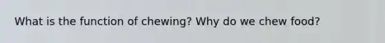 What is the function of chewing? Why do we chew food?