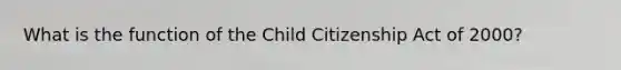 What is the function of the Child Citizenship Act of 2000?