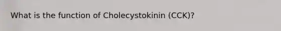 What is the function of Cholecystokinin (CCK)?