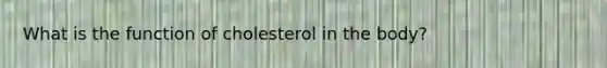 What is the function of cholesterol in the body?