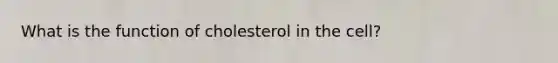 What is the function of cholesterol in the cell?