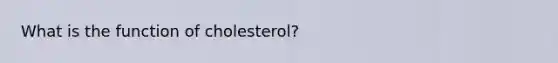 What is the function of cholesterol?