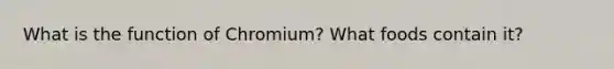 What is the function of Chromium? What foods contain it?