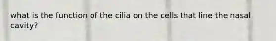 what is the function of the cilia on the cells that line the nasal cavity?