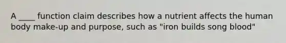 A ____ function claim describes how a nutrient affects the human body make-up and purpose, such as "iron builds song blood"