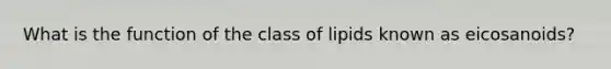 What is the function of the class of lipids known as eicosanoids?