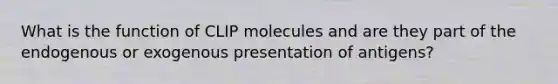 What is the function of CLIP molecules and are they part of the endogenous or exogenous presentation of antigens?