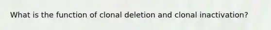 What is the function of clonal deletion and clonal inactivation?