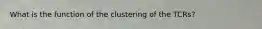 What is the function of the clustering of the TCRs?