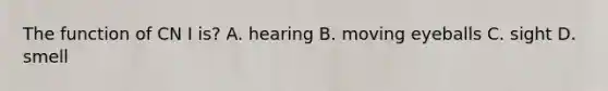 The function of CN I is? A. hearing B. moving eyeballs C. sight D. smell