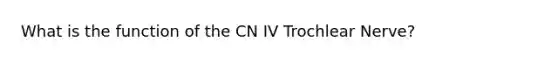 What is the function of the CN IV Trochlear Nerve?