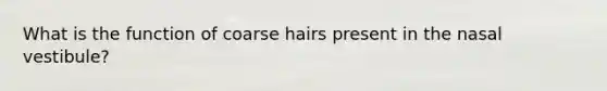 What is the function of coarse hairs present in the nasal vestibule?